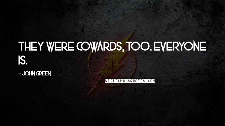 John Green Quotes: They were cowards, too. Everyone is.