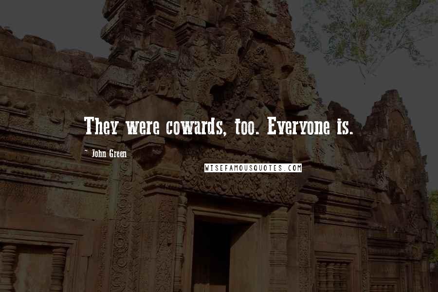 John Green Quotes: They were cowards, too. Everyone is.