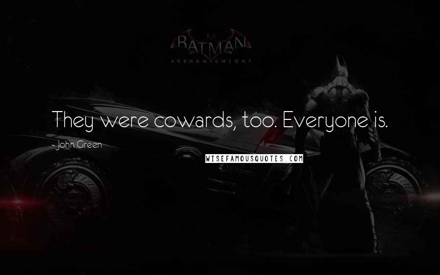 John Green Quotes: They were cowards, too. Everyone is.
