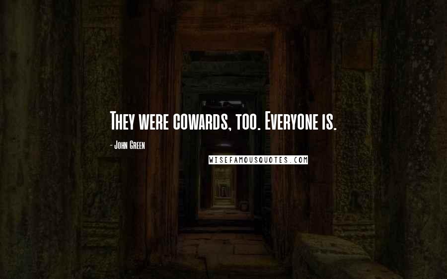John Green Quotes: They were cowards, too. Everyone is.