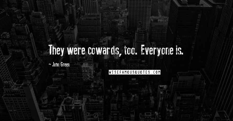 John Green Quotes: They were cowards, too. Everyone is.