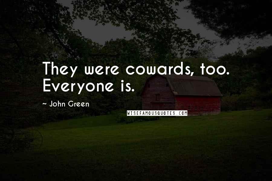 John Green Quotes: They were cowards, too. Everyone is.