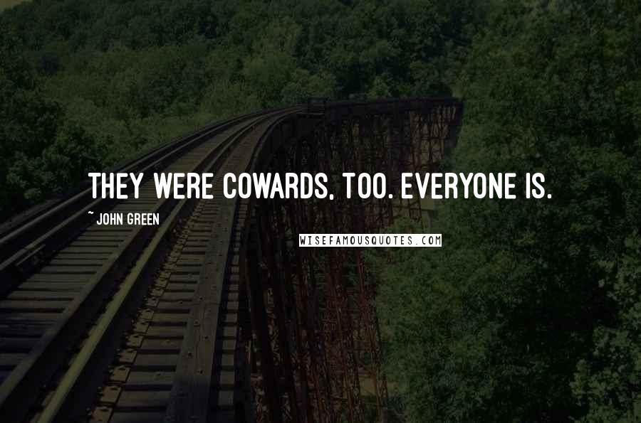 John Green Quotes: They were cowards, too. Everyone is.