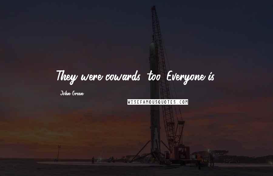 John Green Quotes: They were cowards, too. Everyone is.