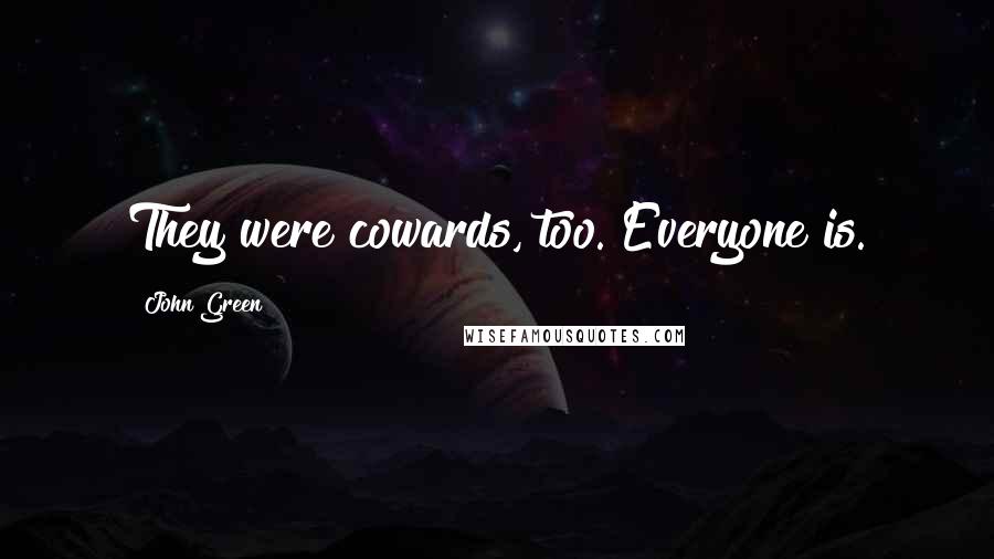 John Green Quotes: They were cowards, too. Everyone is.