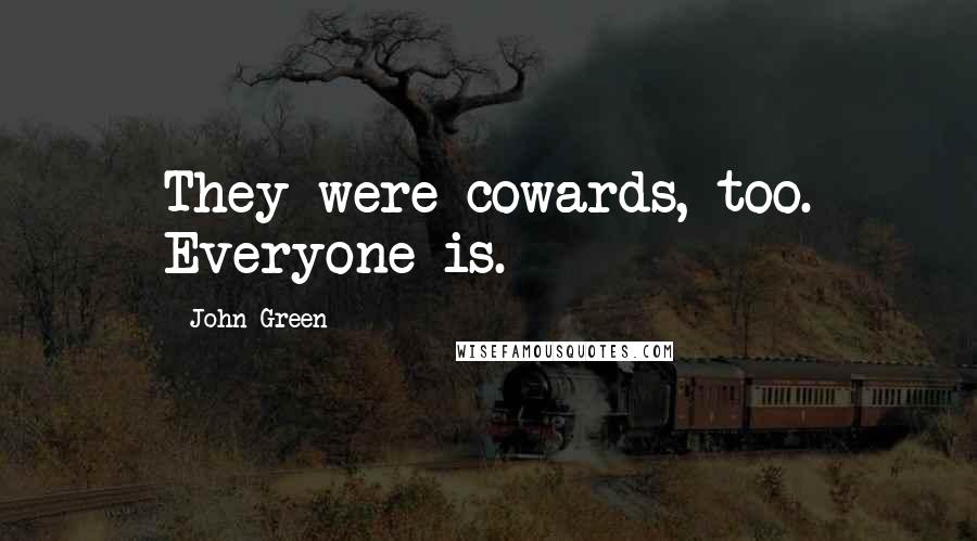 John Green Quotes: They were cowards, too. Everyone is.