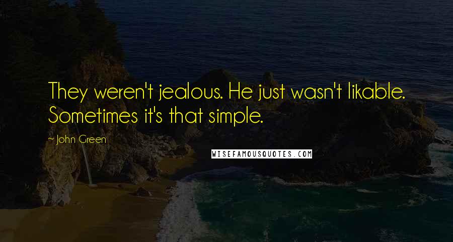 John Green Quotes: They weren't jealous. He just wasn't likable. Sometimes it's that simple.