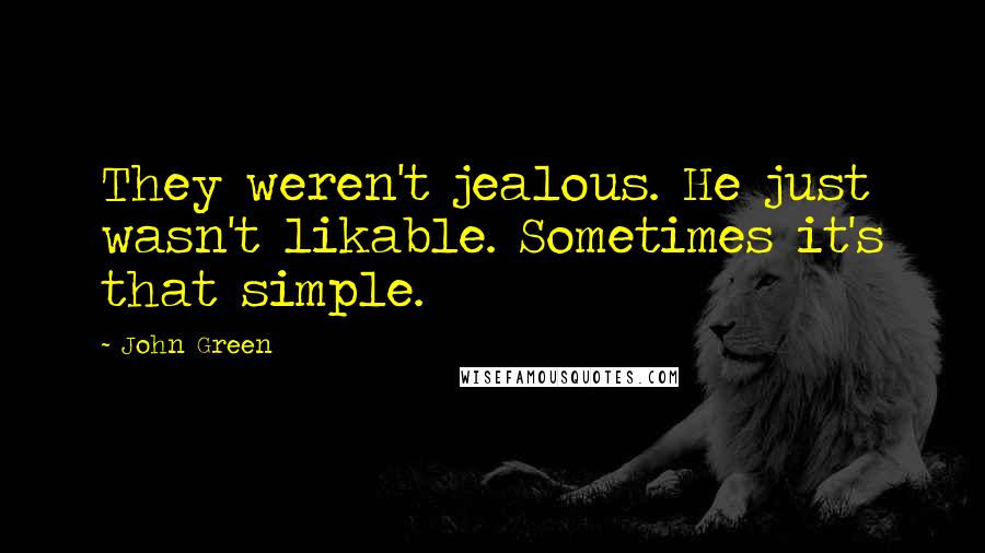 John Green Quotes: They weren't jealous. He just wasn't likable. Sometimes it's that simple.