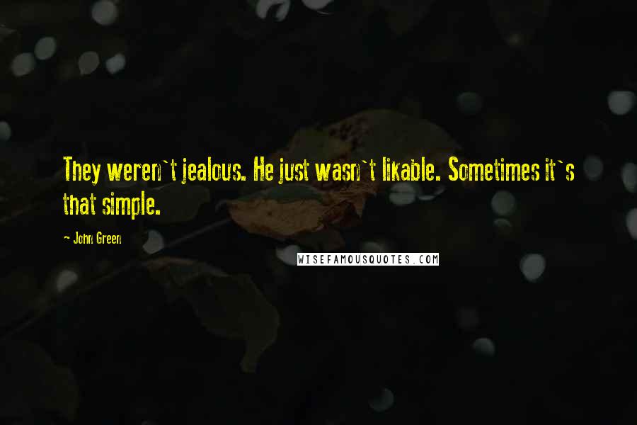 John Green Quotes: They weren't jealous. He just wasn't likable. Sometimes it's that simple.