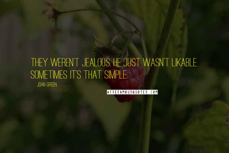 John Green Quotes: They weren't jealous. He just wasn't likable. Sometimes it's that simple.