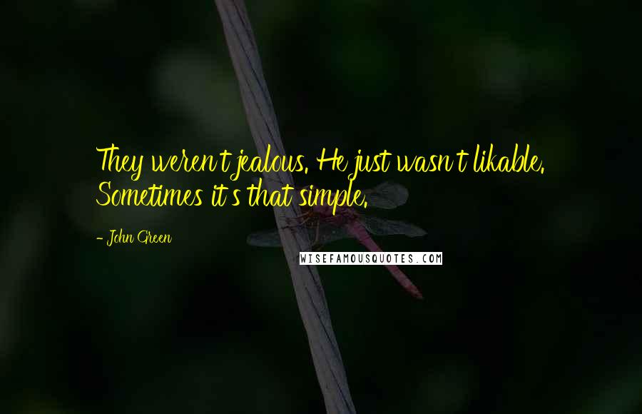 John Green Quotes: They weren't jealous. He just wasn't likable. Sometimes it's that simple.