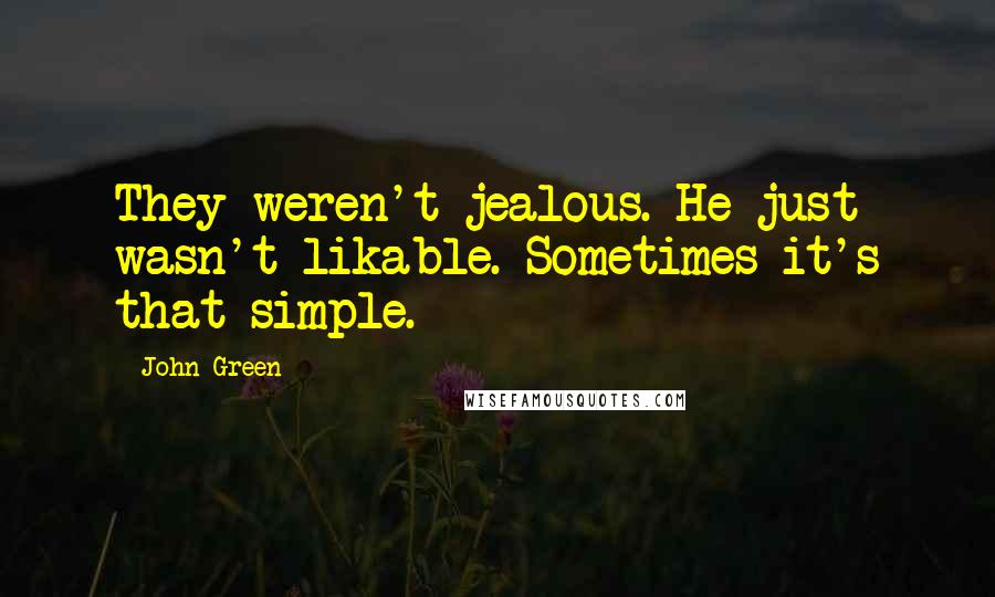 John Green Quotes: They weren't jealous. He just wasn't likable. Sometimes it's that simple.