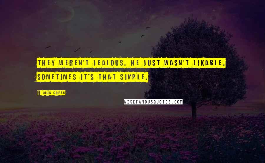 John Green Quotes: They weren't jealous. He just wasn't likable. Sometimes it's that simple.