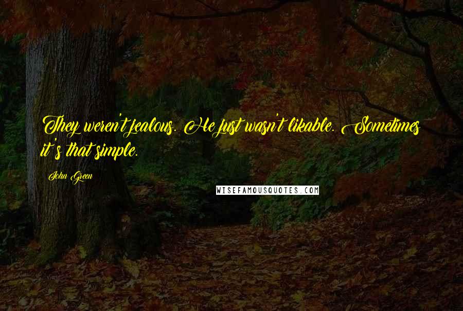 John Green Quotes: They weren't jealous. He just wasn't likable. Sometimes it's that simple.