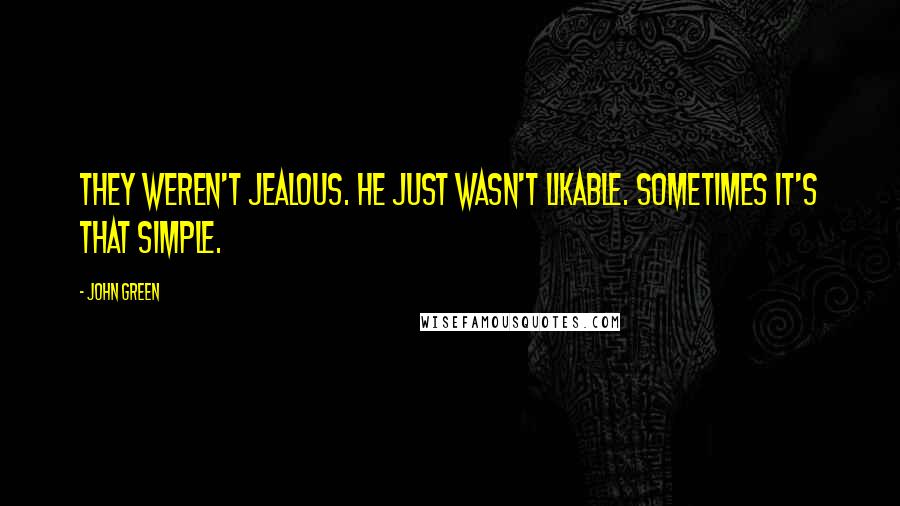 John Green Quotes: They weren't jealous. He just wasn't likable. Sometimes it's that simple.