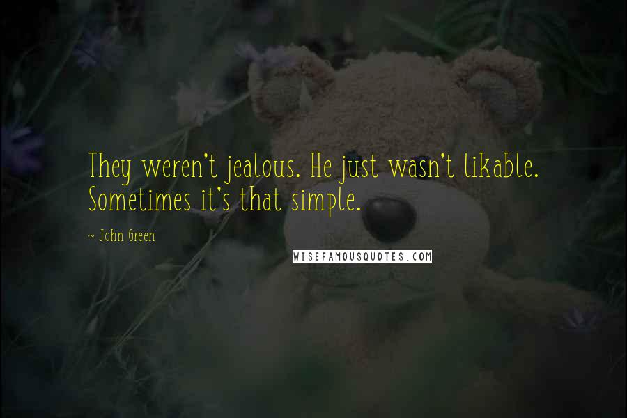 John Green Quotes: They weren't jealous. He just wasn't likable. Sometimes it's that simple.