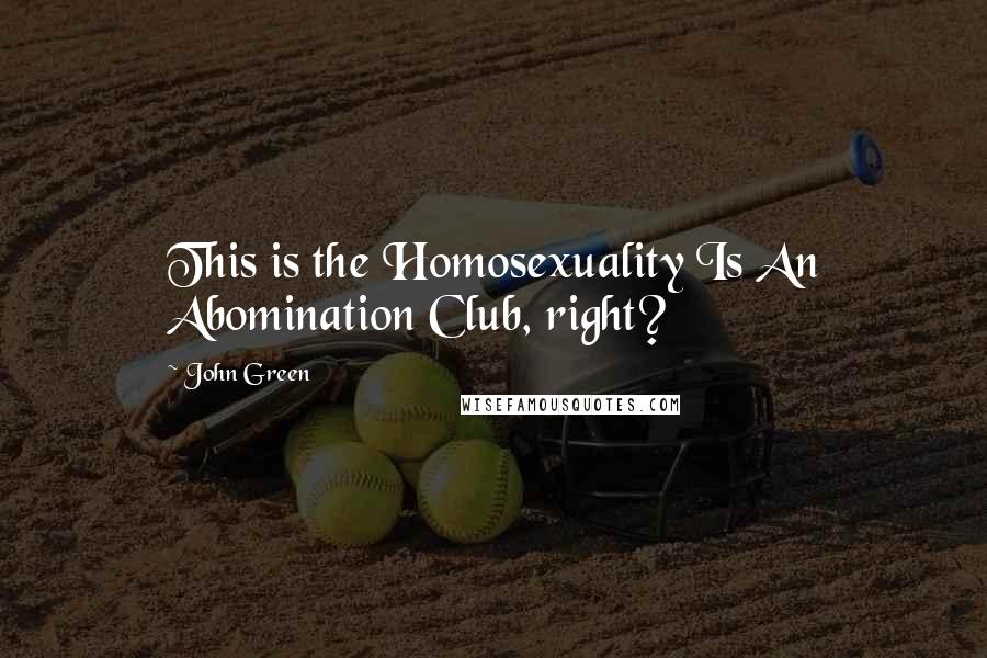 John Green Quotes: This is the Homosexuality Is An Abomination Club, right?