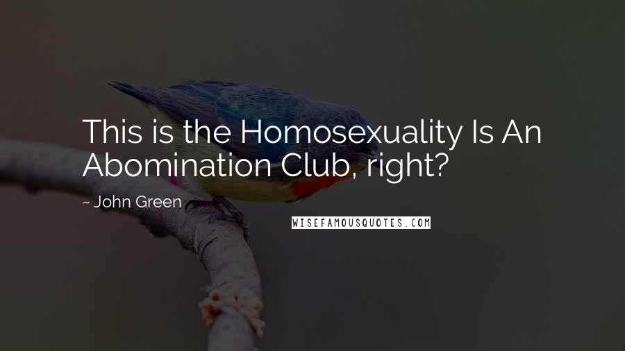 John Green Quotes: This is the Homosexuality Is An Abomination Club, right?