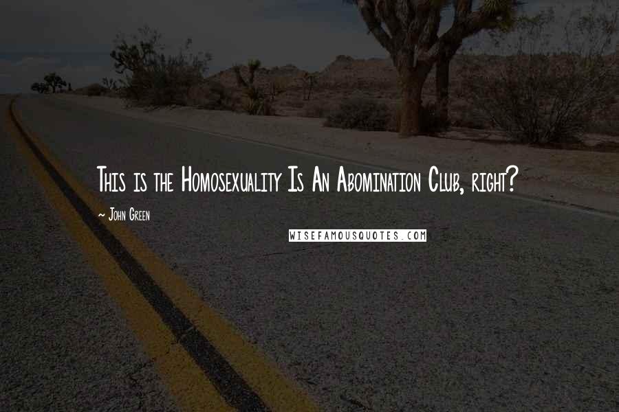 John Green Quotes: This is the Homosexuality Is An Abomination Club, right?