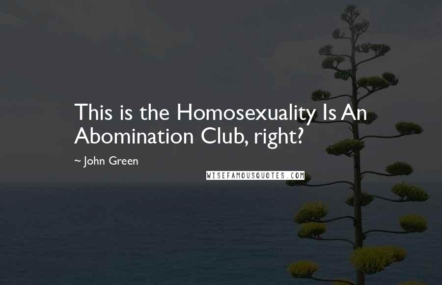 John Green Quotes: This is the Homosexuality Is An Abomination Club, right?