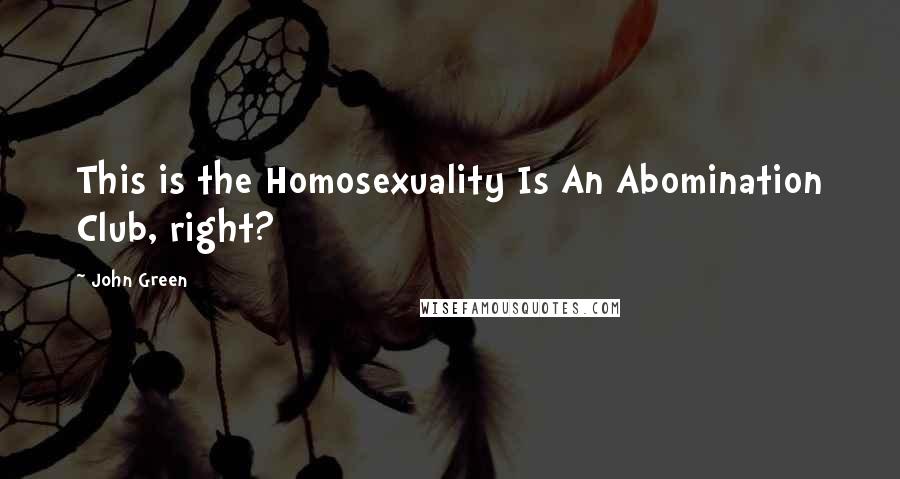 John Green Quotes: This is the Homosexuality Is An Abomination Club, right?