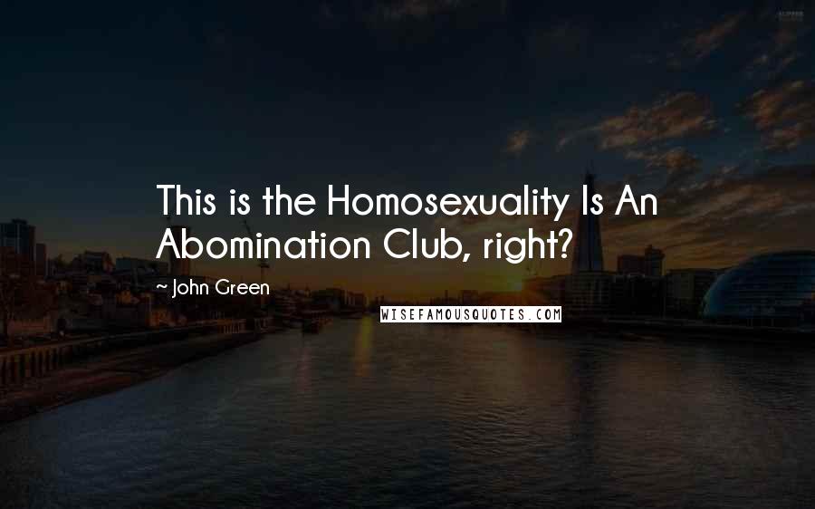 John Green Quotes: This is the Homosexuality Is An Abomination Club, right?