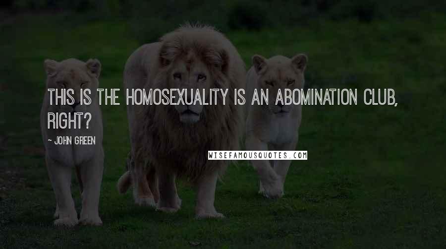John Green Quotes: This is the Homosexuality Is An Abomination Club, right?
