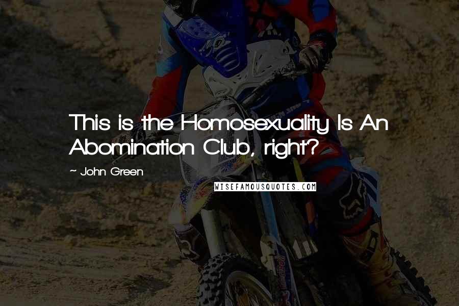 John Green Quotes: This is the Homosexuality Is An Abomination Club, right?