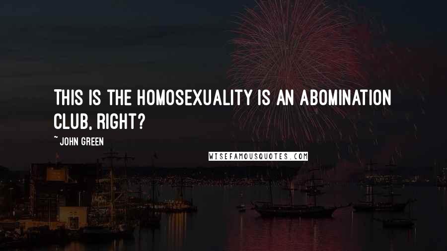 John Green Quotes: This is the Homosexuality Is An Abomination Club, right?