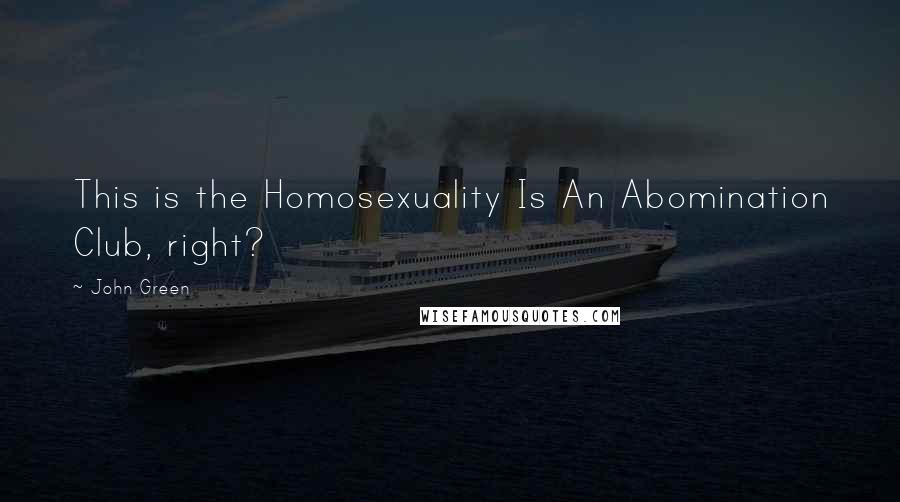 John Green Quotes: This is the Homosexuality Is An Abomination Club, right?