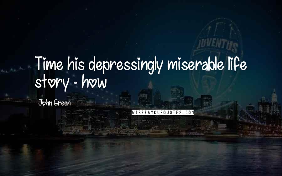 John Green Quotes: Time his depressingly miserable life story - how