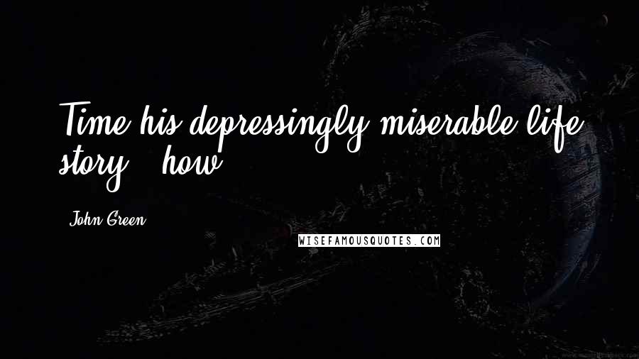 John Green Quotes: Time his depressingly miserable life story - how