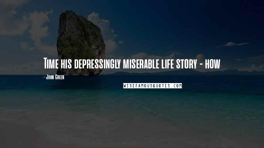 John Green Quotes: Time his depressingly miserable life story - how