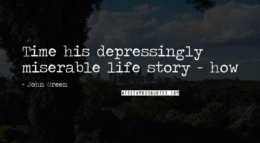 John Green Quotes: Time his depressingly miserable life story - how