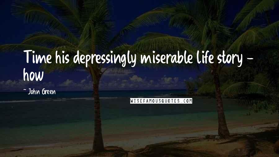 John Green Quotes: Time his depressingly miserable life story - how