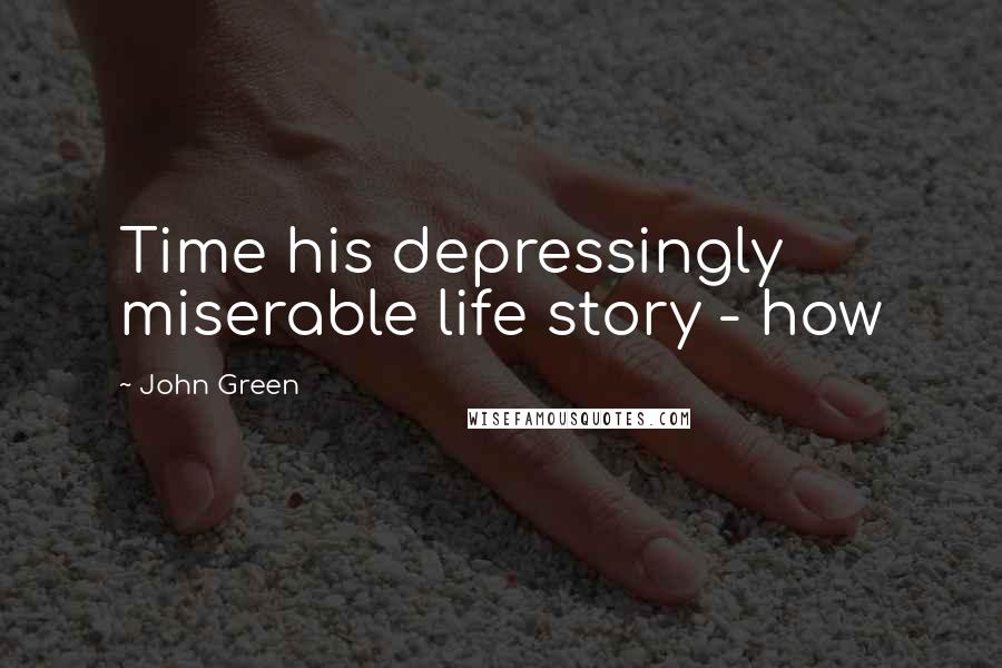 John Green Quotes: Time his depressingly miserable life story - how
