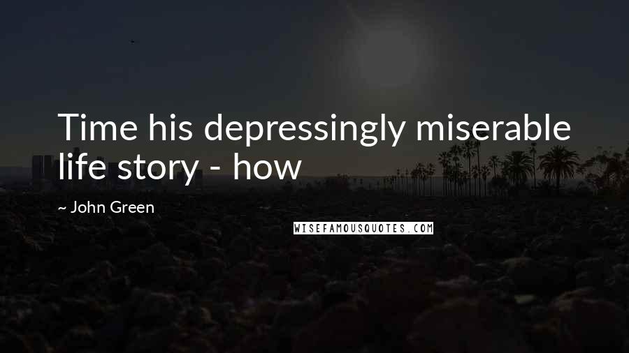 John Green Quotes: Time his depressingly miserable life story - how