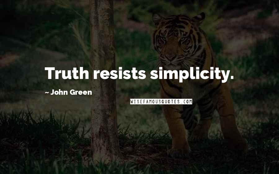 John Green Quotes: Truth resists simplicity.