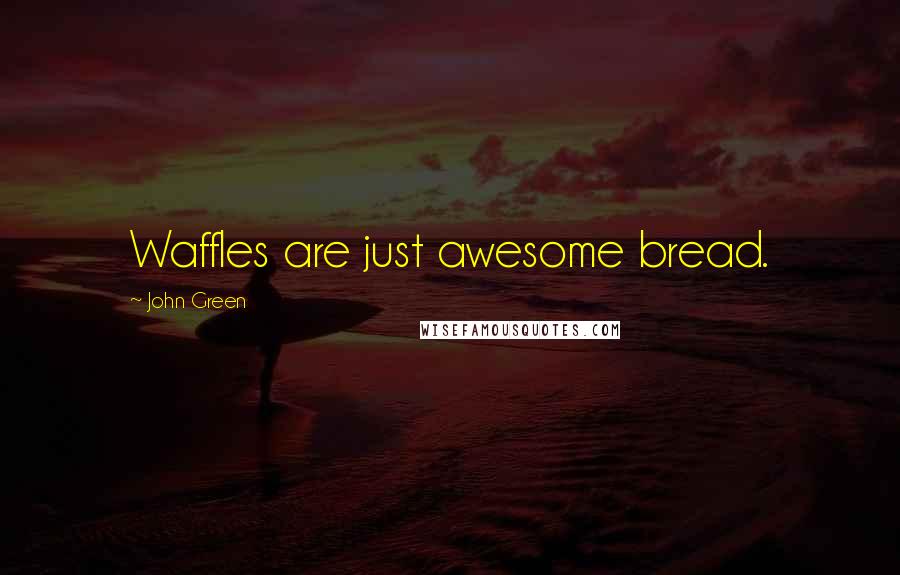 John Green Quotes: Waffles are just awesome bread.