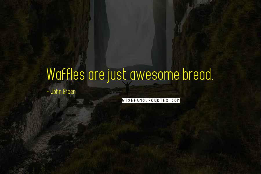 John Green Quotes: Waffles are just awesome bread.
