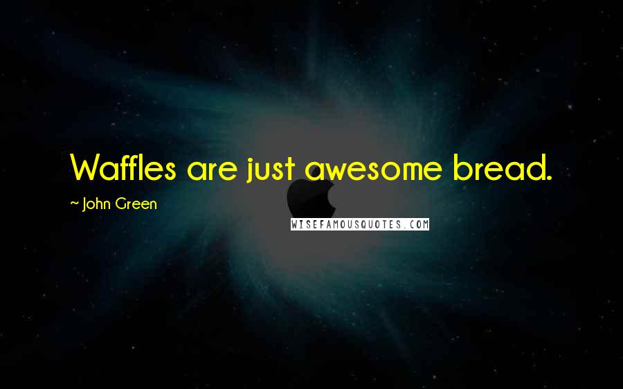 John Green Quotes: Waffles are just awesome bread.