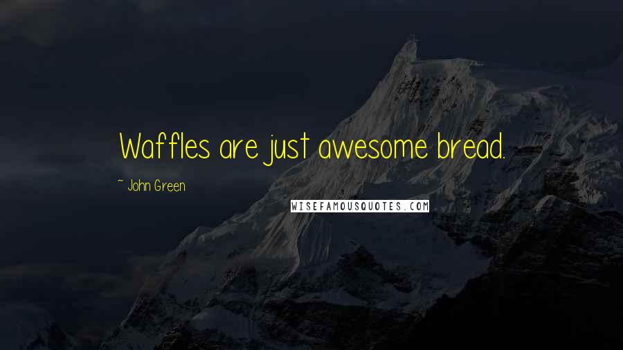John Green Quotes: Waffles are just awesome bread.