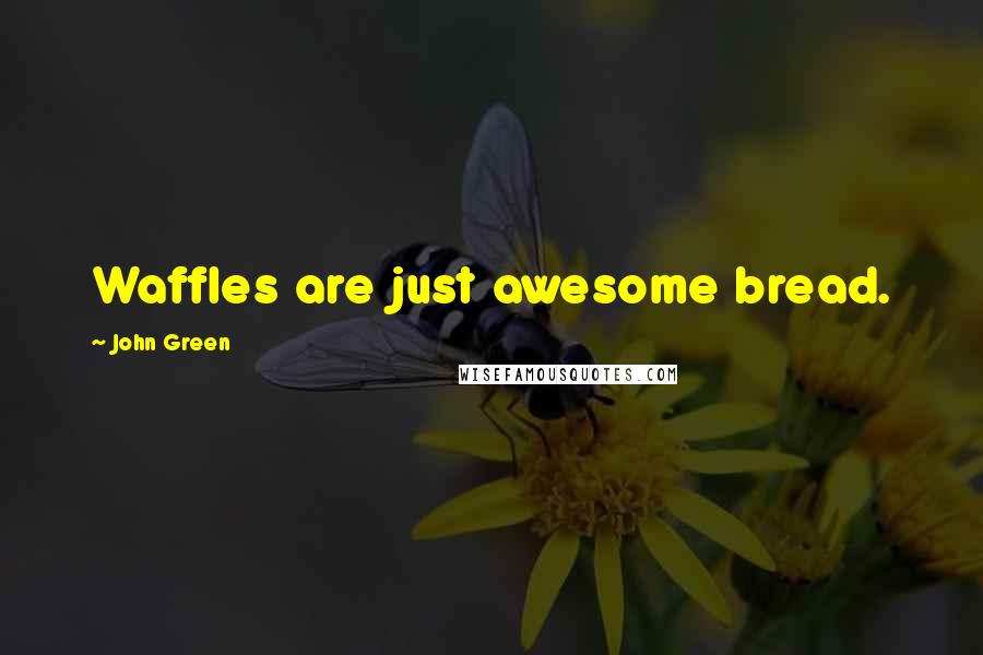 John Green Quotes: Waffles are just awesome bread.