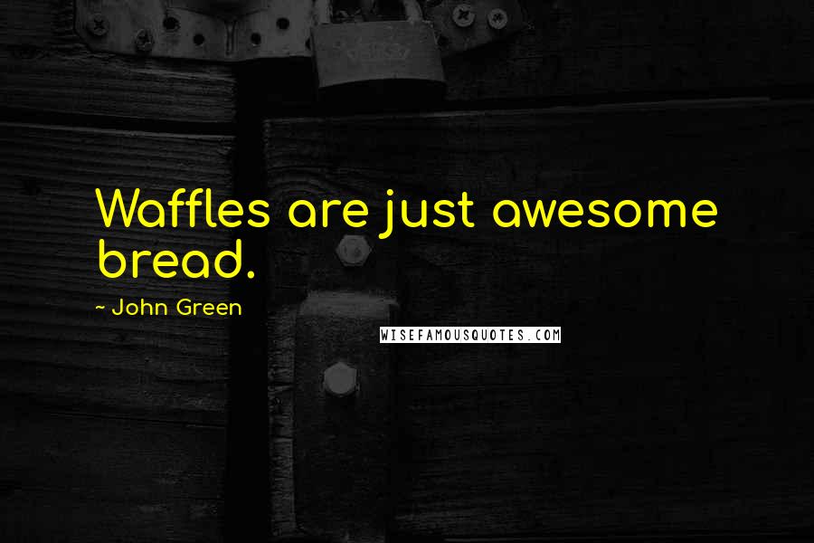 John Green Quotes: Waffles are just awesome bread.