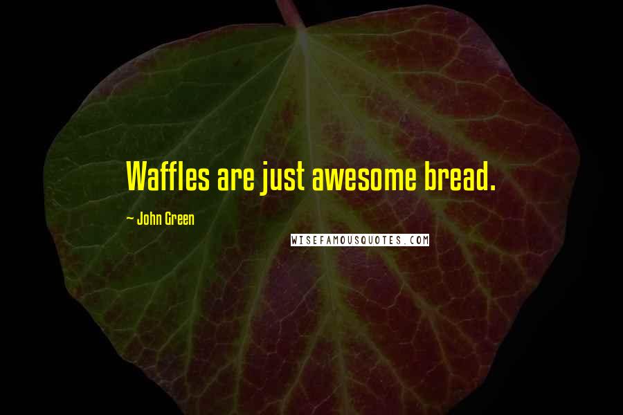 John Green Quotes: Waffles are just awesome bread.