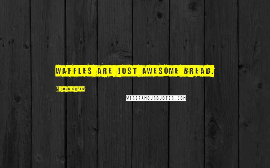 John Green Quotes: Waffles are just awesome bread.