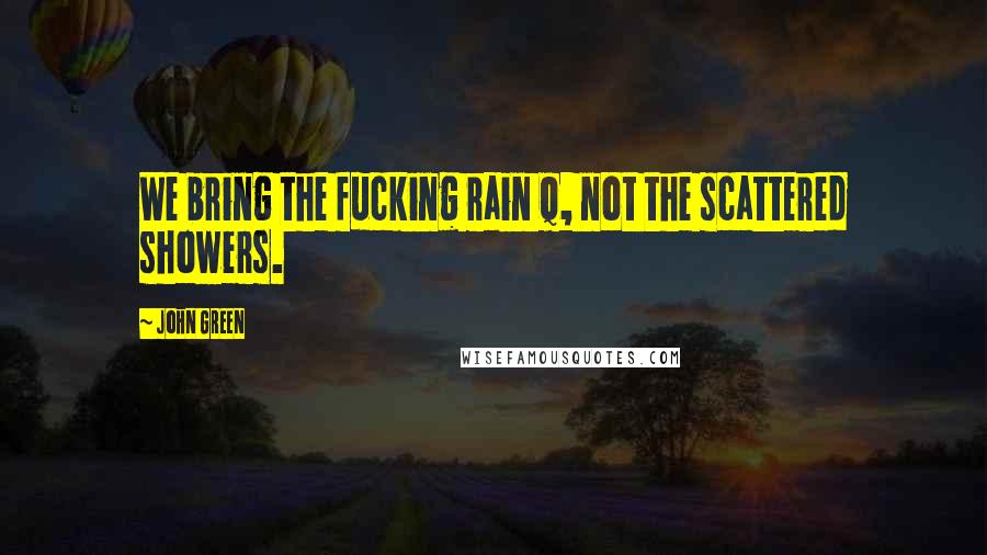 John Green Quotes: We bring the fucking rain Q, not the scattered showers.