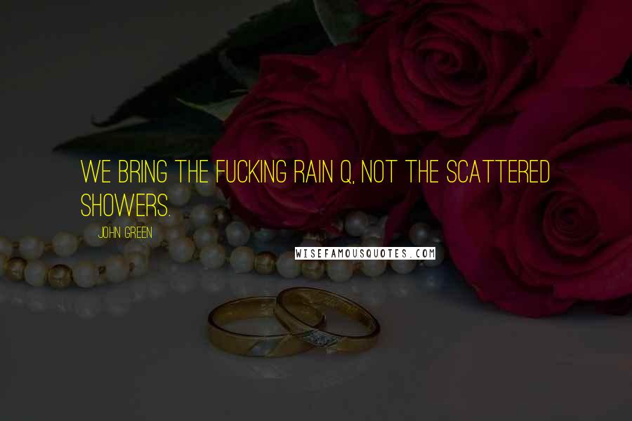 John Green Quotes: We bring the fucking rain Q, not the scattered showers.