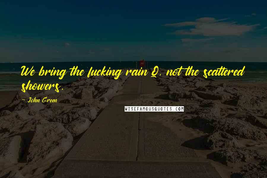 John Green Quotes: We bring the fucking rain Q, not the scattered showers.