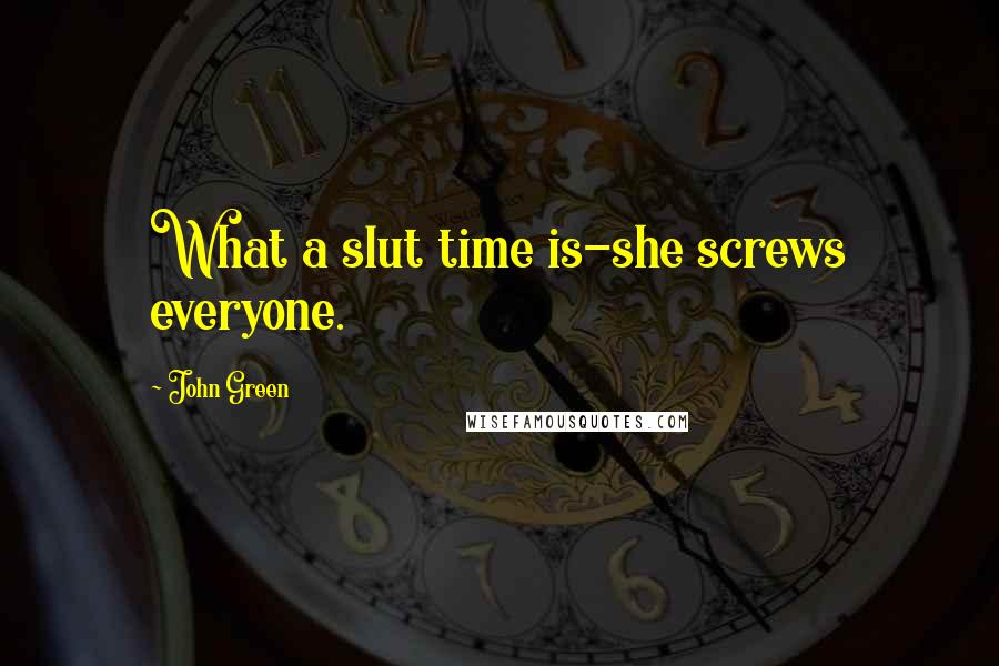 John Green Quotes: What a slut time is-she screws everyone.